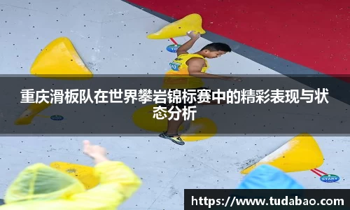 重庆滑板队在世界攀岩锦标赛中的精彩表现与状态分析